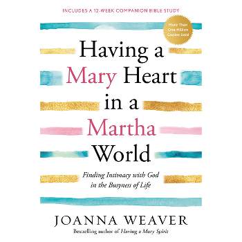 Having a Mary Heart in a Martha World - by  Joanna Weaver (Paperback)