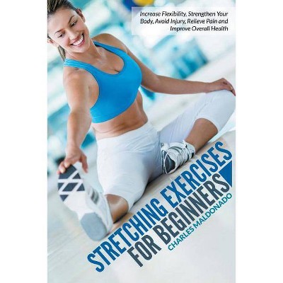 Stretching Exercises For Beginners - by  Charles Maldonado (Paperback)