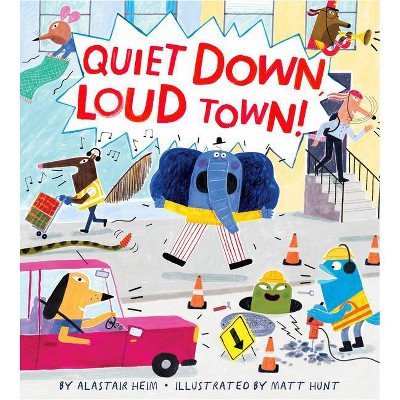 Quiet Down, Loud Town! - by  Alastair Heim (Hardcover)