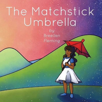 The Matchstick Umbrella - by  Breellen Fleming (Paperback)