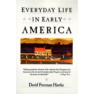 Everyday Life in Early America - (Everyday Life in America Series) by  David F Hawke (Paperback) - 1 of 1