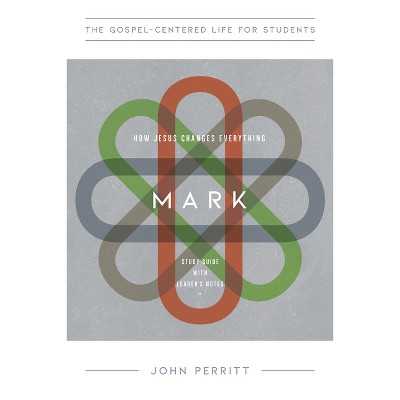 Mark for Teenagers - (The Gospel-Centered Life in the Bible for Teenagers) by  John Perritt (Paperback)