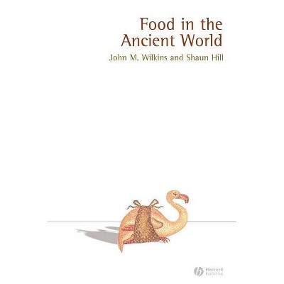 Food in the Ancient World - (Ancient Cultures) by  John Wilkins & Shaun Hill (Paperback)