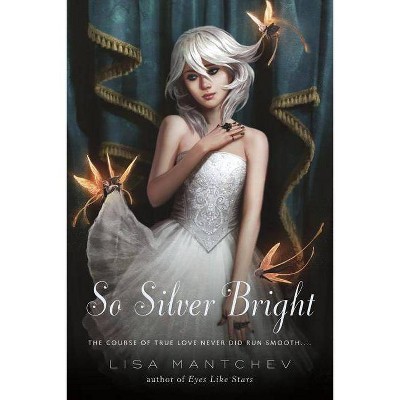 So Silver Bright - (Theatre Illuminata) by  Lisa Mantchev (Paperback)