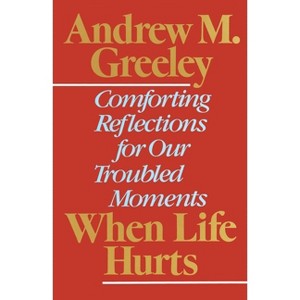 When Life Hurts - by  Andrew M Greeley (Paperback) - 1 of 1