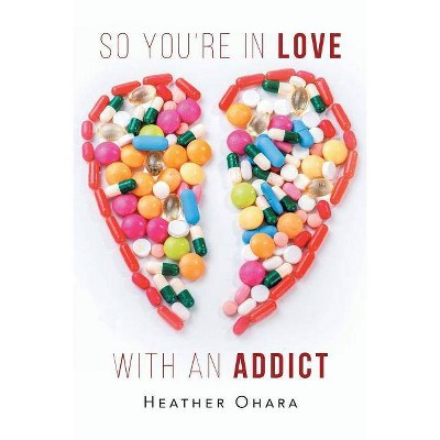 So You're in Love with an Addict - by  Heather O'Hara (Paperback)