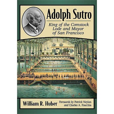 Adolph Sutro - by  William R Huber (Paperback)