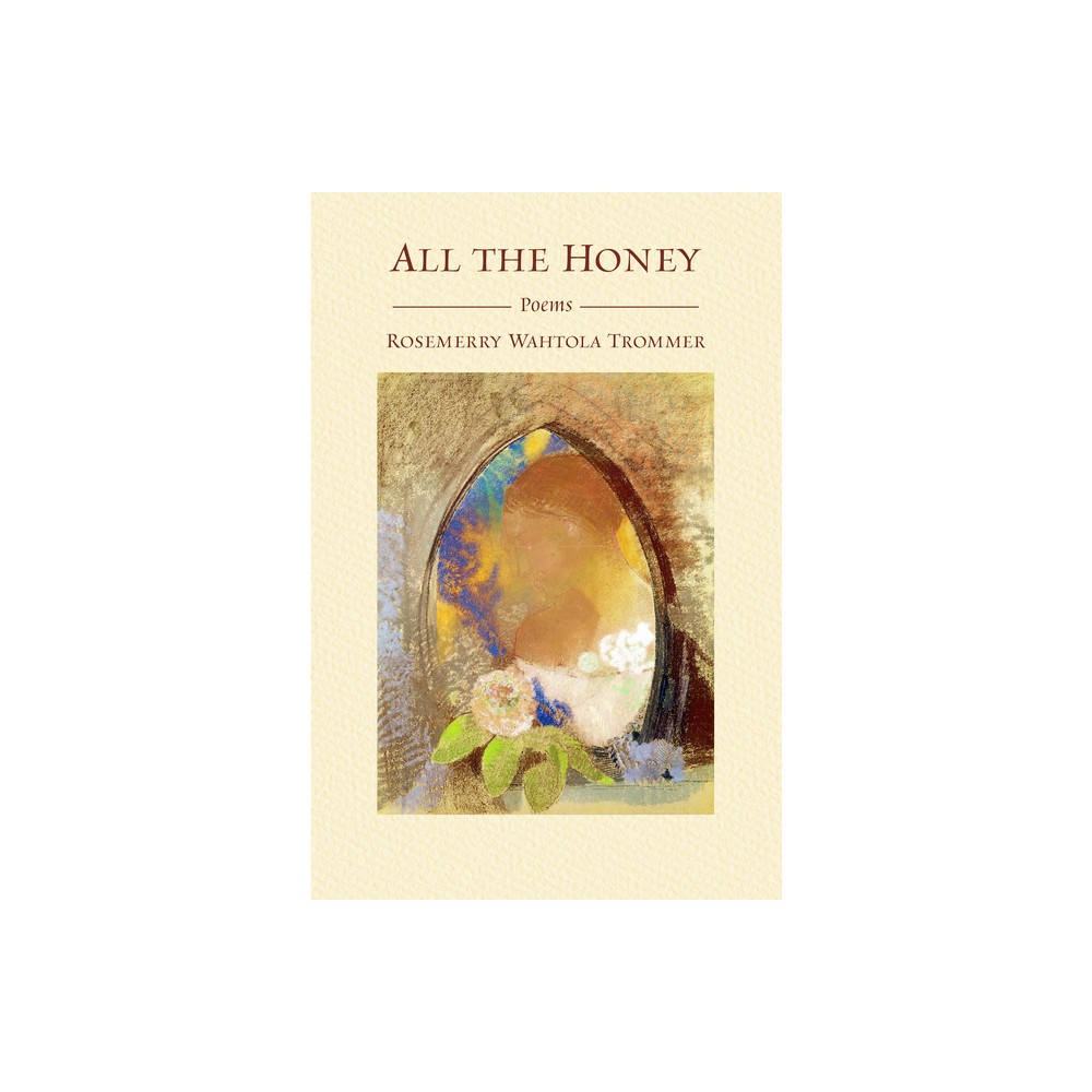 All the Honey - by Rosemerry Wahtola Trommer (Paperback)