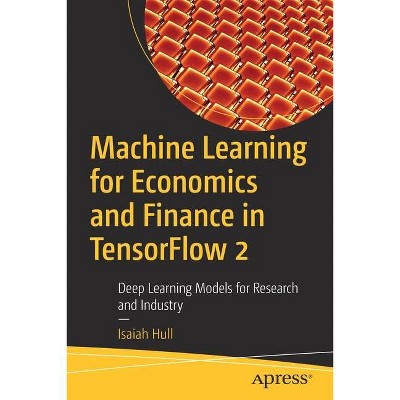 Machine Learning for Economics and Finance in Tensorflow 2 - by  Isaiah Hull (Paperback)