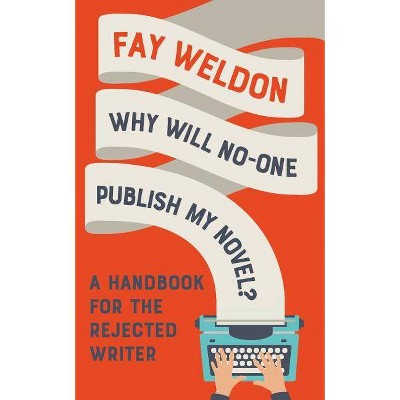 Why Will No-One Publish My Novel? - by  Fay Weldon (Hardcover)