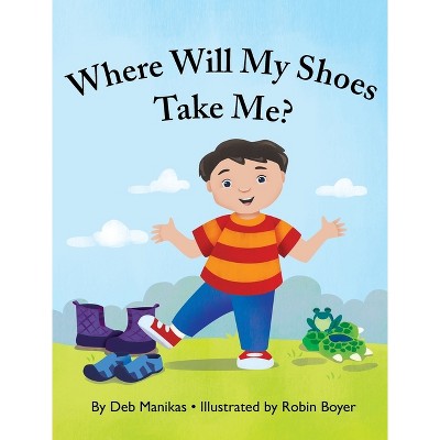 Where Will My Shoes Take Me? - by Deb Manikas