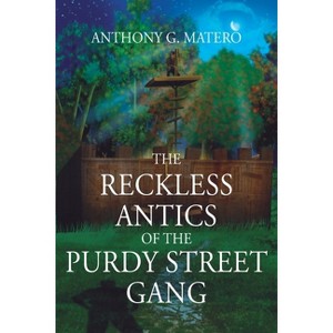 The Reckless Antics of The Purdy Street Gang - by  Anthony G Matero (Paperback) - 1 of 1