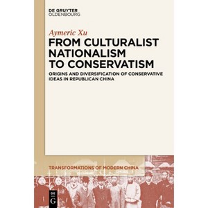 From Culturalist Nationalism to Conservatism - (Transformations of Modern China) by  Aymeric Xu (Paperback) - 1 of 1