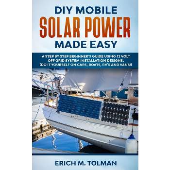 DIY Mobile Solar Power Made Easy - by  Erich M Tolman (Paperback)