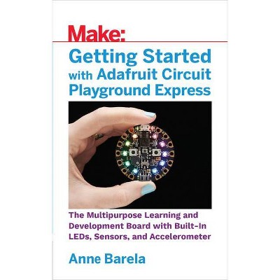 Getting Started with Adafruit Circuit Playground Express - by  Anne Barela (Paperback)