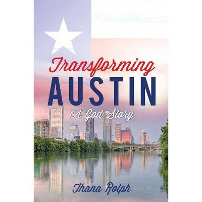 Transforming Austin - A God Story - by  Thana Rolph (Paperback)