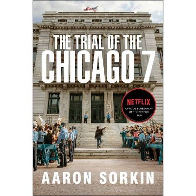 The Trial of the Chicago 7: The Screenplay - by  Aaron Sorkin (Paperback)