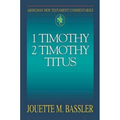 Abingdon New Testament Commentaries: 1 & 2 Timothy and Titus - by  Jouette M Bassler (Paperback)