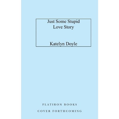 Just Some Stupid Love Story - By Katelyn Doyle (hardcover) : Target