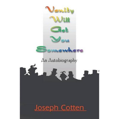 Vanity Will Get You Somewhere - by  Joseph Cotten (Paperback)