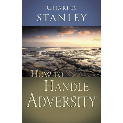 How to Handle Adversity - by  Charles F Stanley (Paperback)