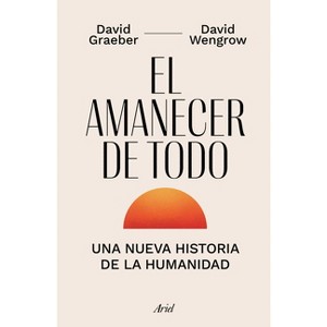 El Amanecer de Todo: Una Nueva Historia de la Humanidad / The Dawn of Everything - by  David Graeber & David Wengrow (Paperback) - 1 of 1