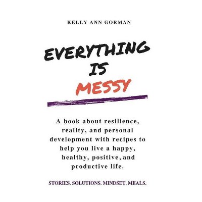 Everything Is Messy - by  Kelly Ann Gorman (Paperback)