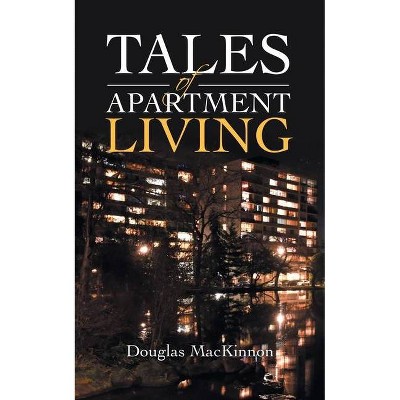 Tales of Apartment Living - by  Douglas MacKinnon (Paperback)