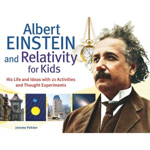 Albert Einstein and Relativity for Kids - (For Kids) by  Jerome Pohlen (Paperback) - 1 of 1