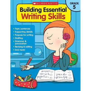 Building Essential Writing Skills: Grade 5 - by  Scholastic Teaching Resources & Scholastic (Paperback)