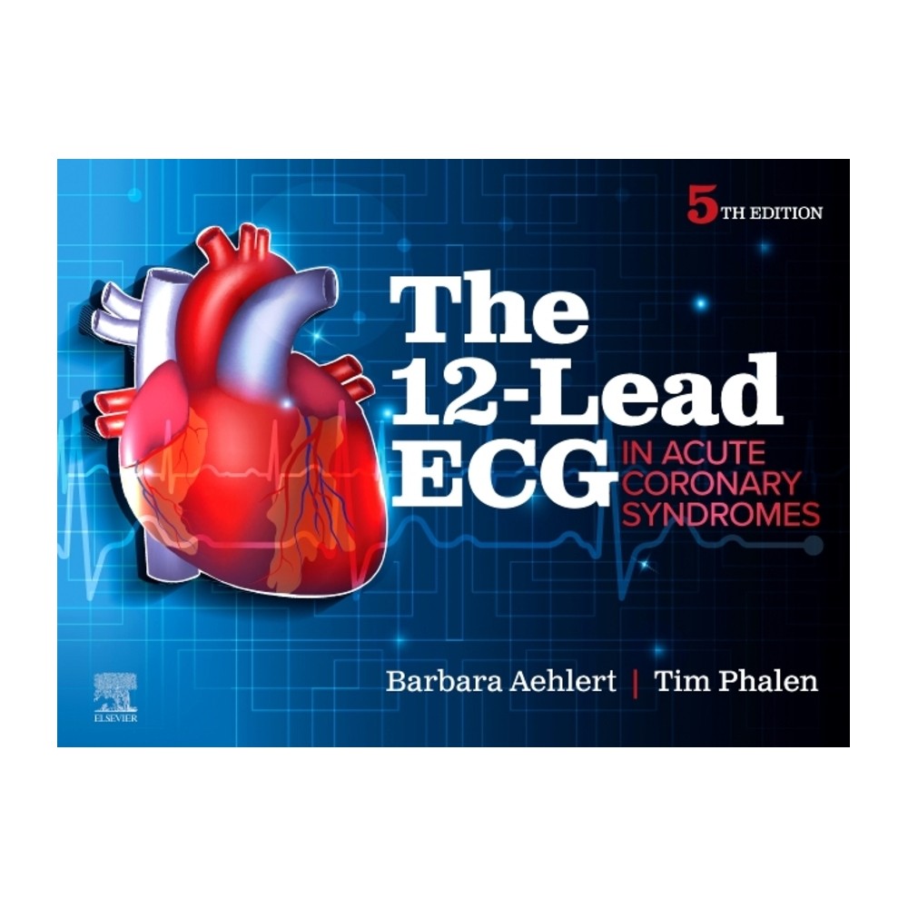 The 12-Lead ECG in Acute Coronary Syndromes - 5th Edition by Barbara J Aehlert & Tim Phalen (Paperback)