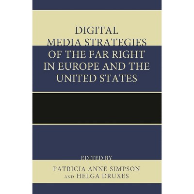 Digital Media Strategies of the Far Right in Europe and the United States - by  Patricia Anne Simpson & Helga Druxes (Hardcover)