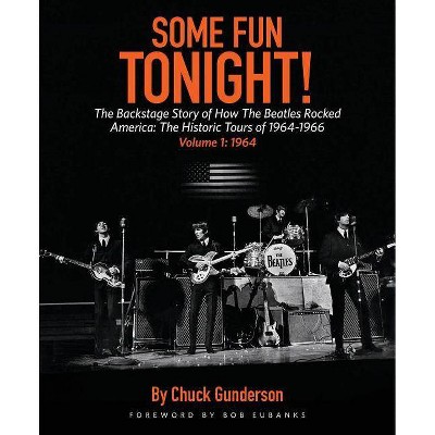 Some Fun Tonight!: The Backstage Story of How the Beatles Rocked America - by  Chuck Gunderson (Paperback)