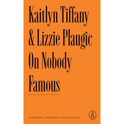 On Nobody Famous - (Atlantic Editions) by  Kaitlyn Tiffany & Lizzie Plaugic (Paperback)