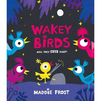 Wakey Birds - by  Maddie Frost (Hardcover)