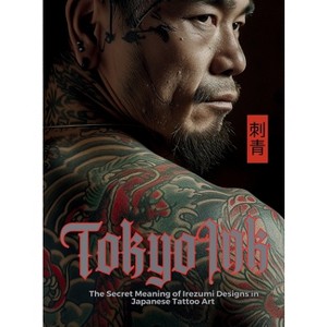 Tokyo Ink The Secret Meaning of Irezumi Designs in Japanese Tattoo Art - (Tattoo Art Collection) (Hardcover) - 1 of 1