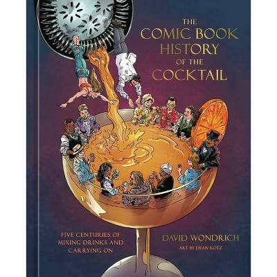 The Comic Book History of the Cocktail - (Comic Book Story of) by  David Wondrich (Hardcover)