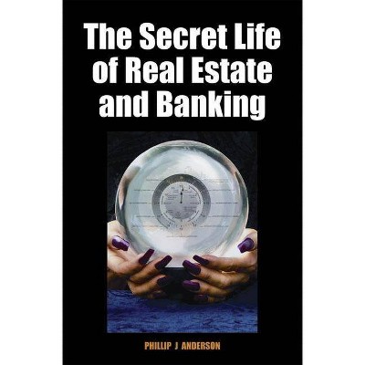 The Secret Life of Real Estate and Banking - by  Phillip J Anderson (Hardcover)