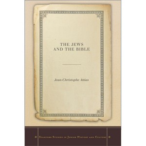 The Jews and the Bible - (Stanford Studies in Jewish History and Culture) by  Jean-Christophe Attias (Hardcover) - 1 of 1