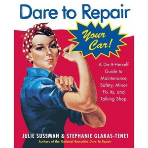 Dare to Repair Your Car - by  Julie Sussman & Stephanie Glakas-Tenet (Paperback) - 1 of 1