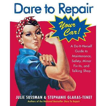Dare to Repair Your Car - by  Julie Sussman & Stephanie Glakas-Tenet (Paperback)
