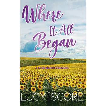 Where It All Began - (Blue Moon) by  Lucy Score (Paperback)