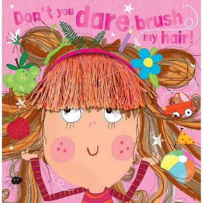 Don't You Dare Brush My Hair! - by  Rosie Greening (Hardcover)