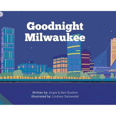 Goodnight Milwaukee - by  Angie Buelow & Ben Buelow (Hardcover)