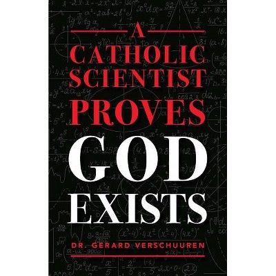 Catholic Scientist Proves God Exists - by  Gerard Verschuuren (Paperback)