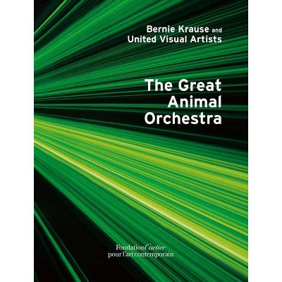 Bernie Krause: The Great Animal Orchestra - (Hardcover)