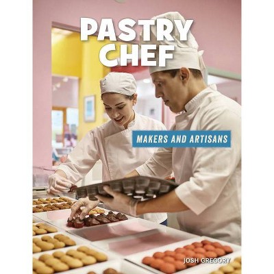 Pastry Chef - (21st Century Skills Library: Makers and Artisans) by  Josh Gregory (Paperback)