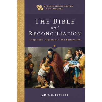 Bible and Reconciliation - (A Catholic Biblical Theology of the Sacraments) by  James B Prothro (Hardcover)
