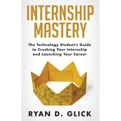 Internship Mastery - by  Ryan D Glick (Paperback)