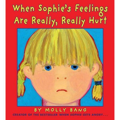 When Sophie's Feelings Are Really, Really Hurt - by  Molly Bang (Hardcover)